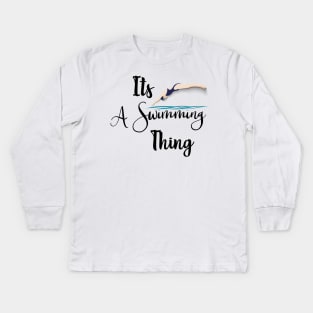 Its A Swimming Thing Kids Long Sleeve T-Shirt